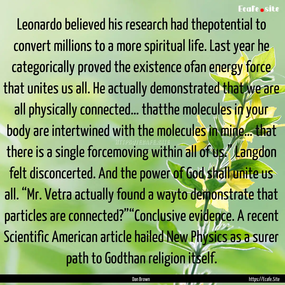 Leonardo believed his research had thepotential.... : Quote by Dan Brown