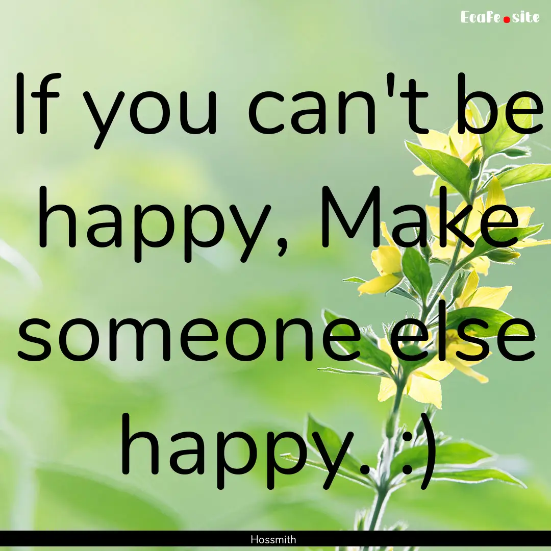 If you can't be happy, Make someone else.... : Quote by Hossmith