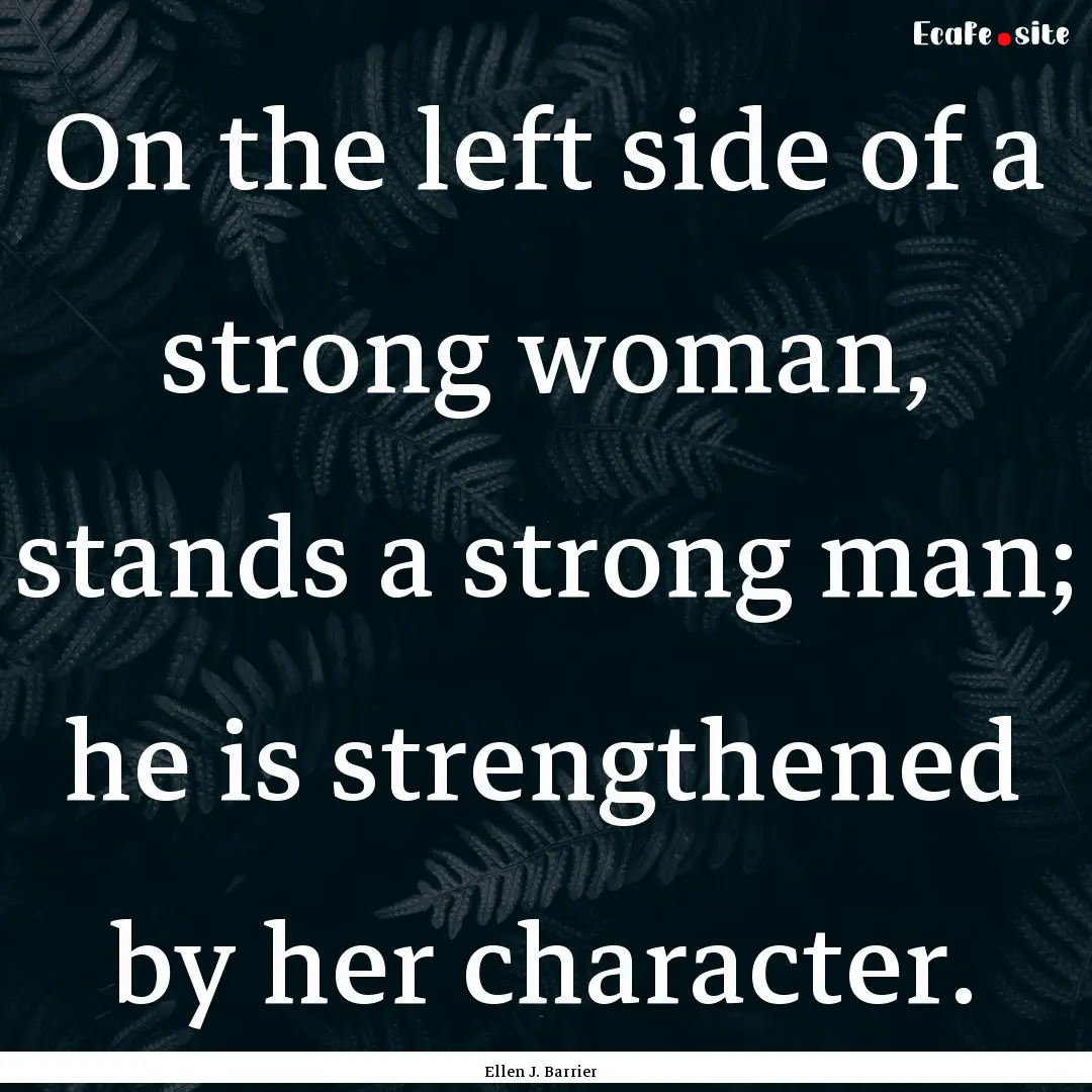 On the left side of a strong woman, stands.... : Quote by Ellen J. Barrier