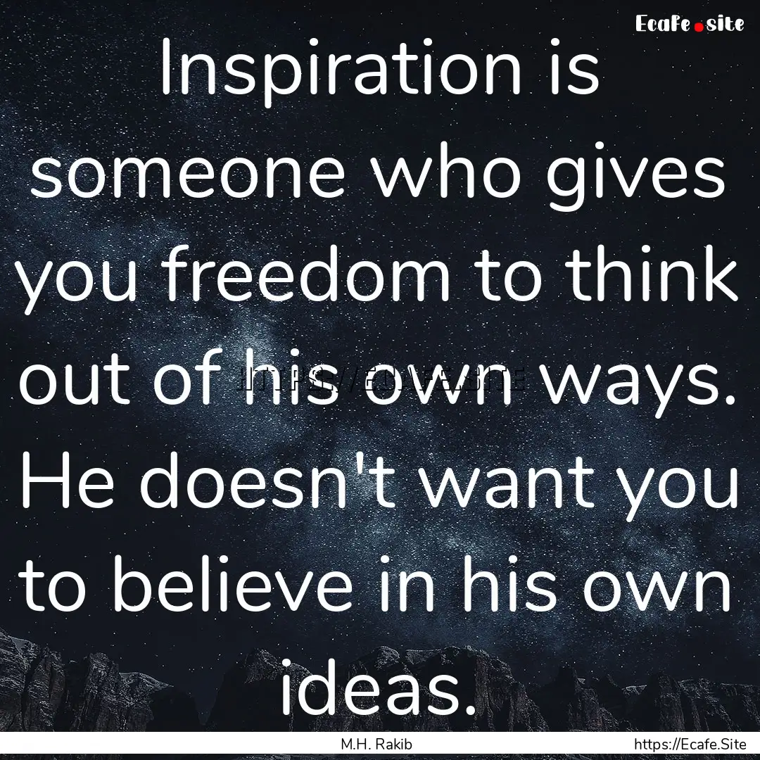 Inspiration is someone who gives you freedom.... : Quote by M.H. Rakib