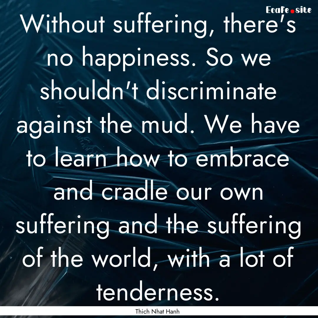 Without suffering, there's no happiness..... : Quote by Thich Nhat Hanh