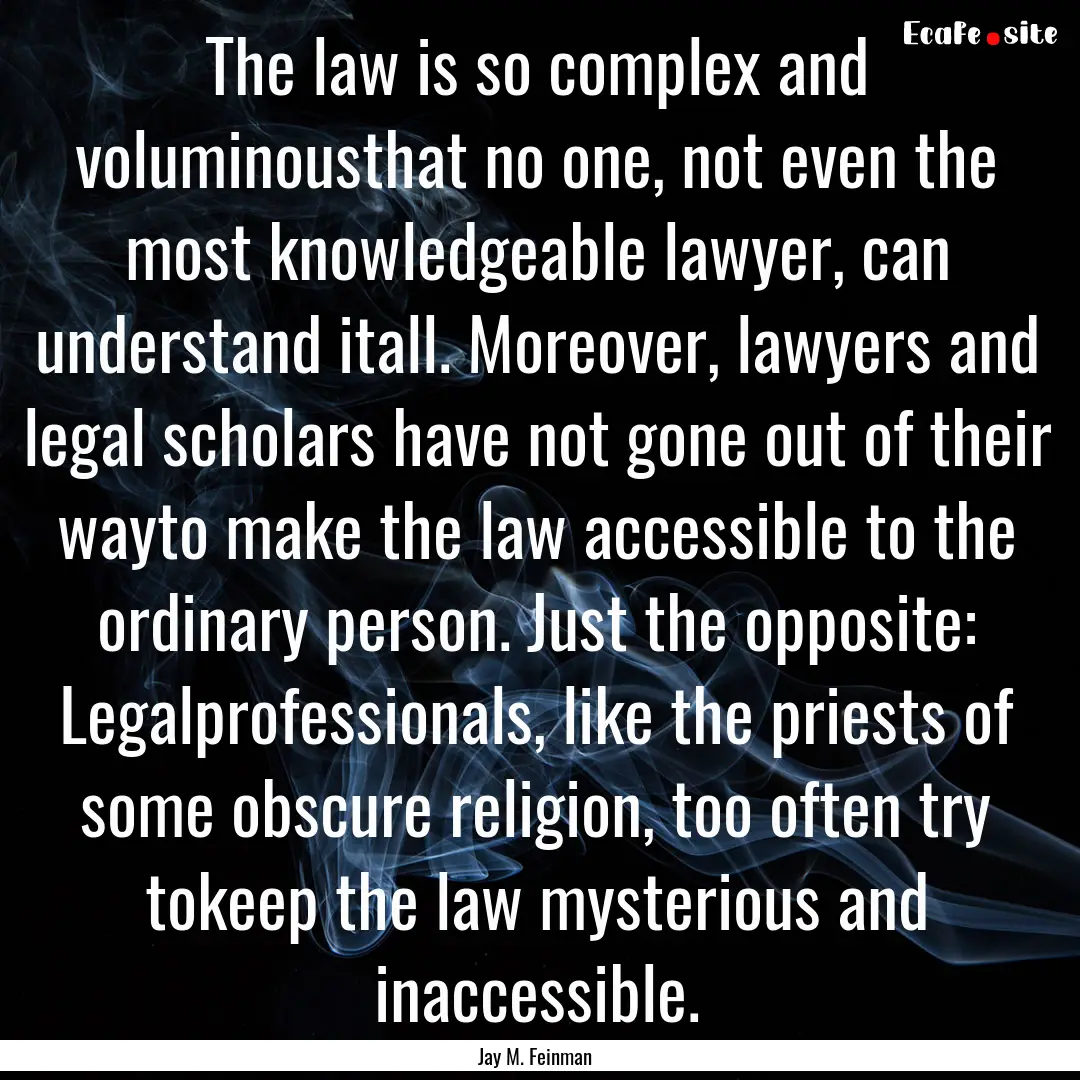 The law is so complex and voluminousthat.... : Quote by Jay M. Feinman