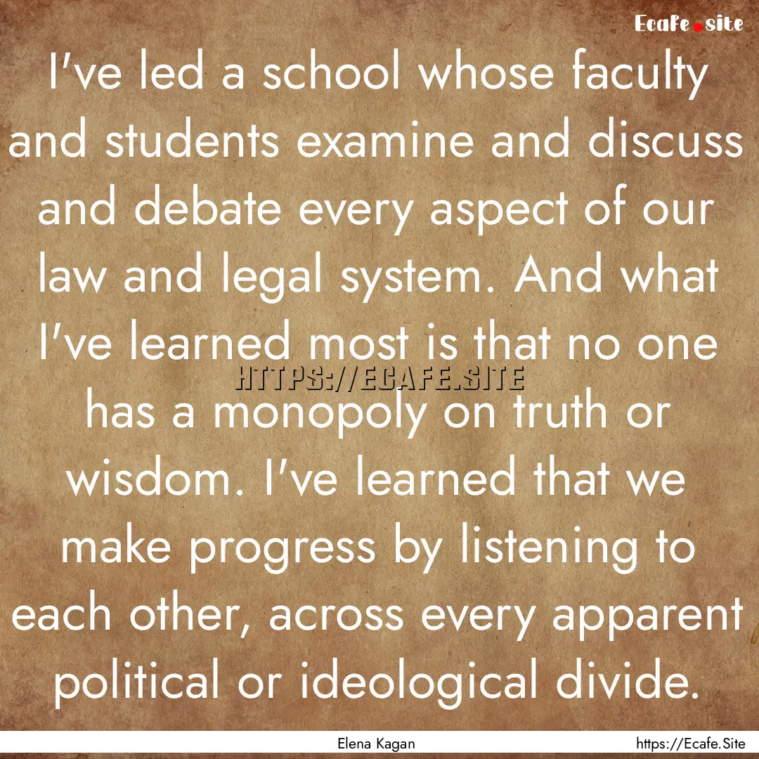 I've led a school whose faculty and students.... : Quote by Elena Kagan