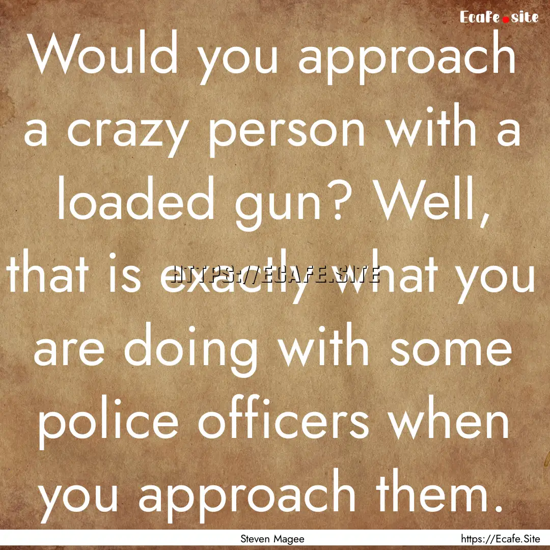 Would you approach a crazy person with a.... : Quote by Steven Magee