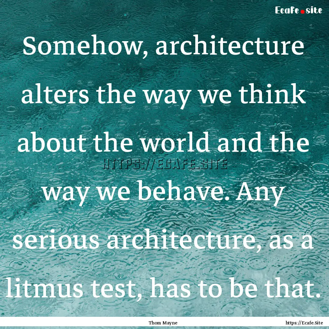 Somehow, architecture alters the way we think.... : Quote by Thom Mayne