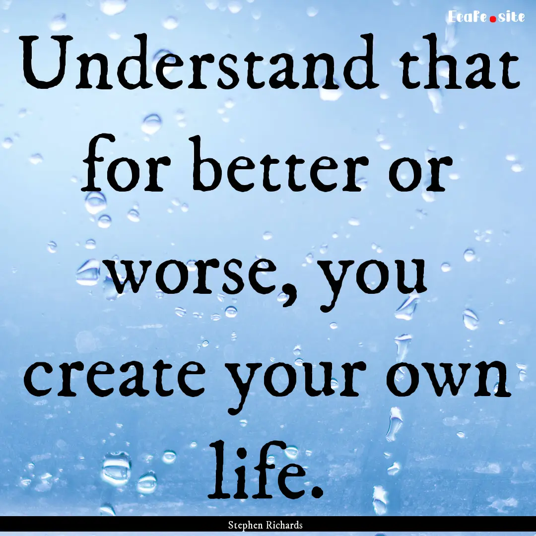 Understand that for better or worse, you.... : Quote by Stephen Richards