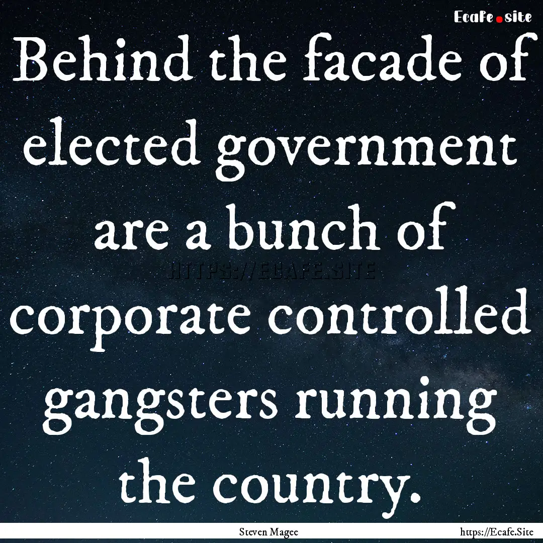 Behind the facade of elected government are.... : Quote by Steven Magee