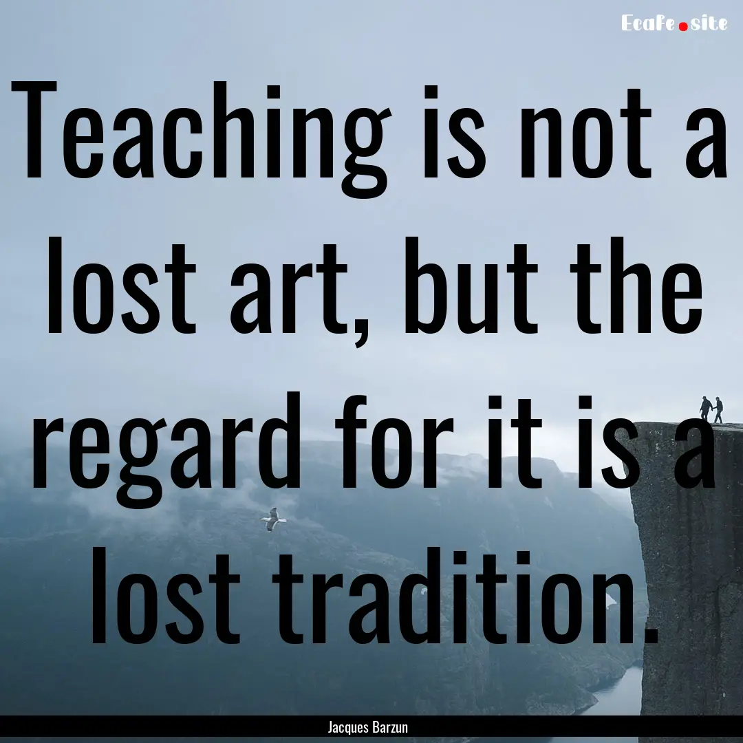 Teaching is not a lost art, but the regard.... : Quote by Jacques Barzun