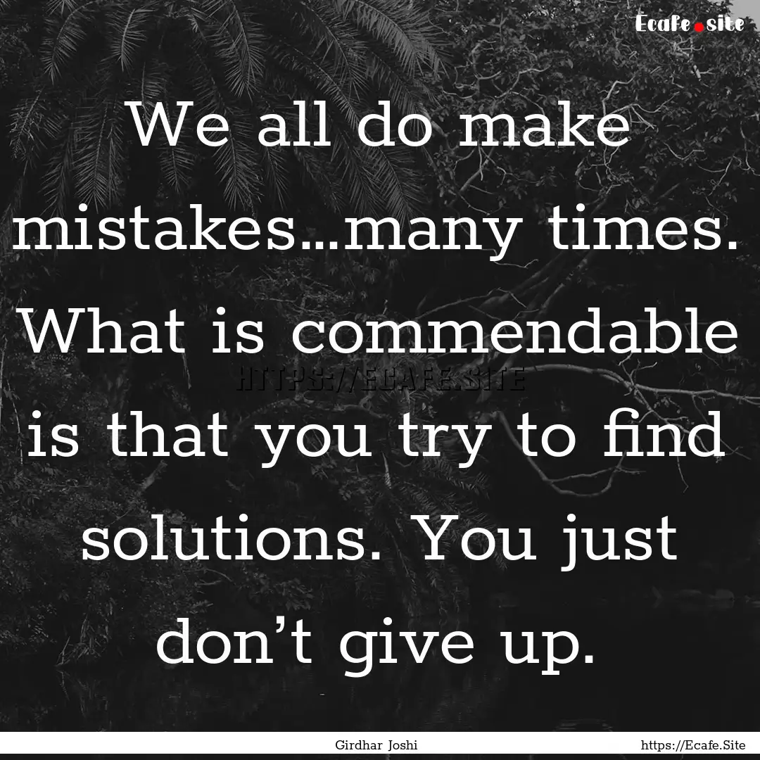 We all do make mistakes…many times. What.... : Quote by Girdhar Joshi