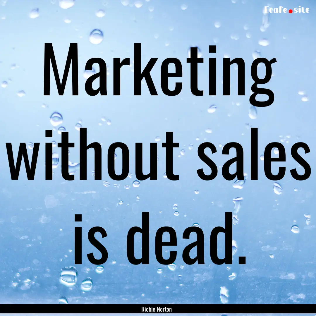 Marketing without sales is dead. : Quote by Richie Norton