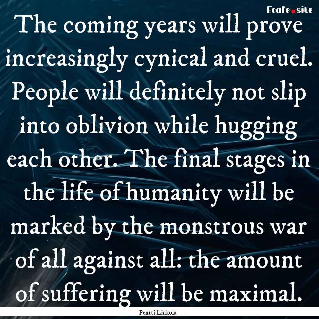 The coming years will prove increasingly.... : Quote by Pentti Linkola