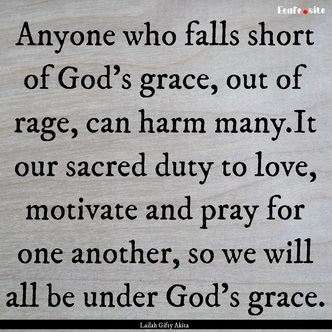 Anyone who falls short of God’s grace,.... : Quote by Lailah Gifty Akita