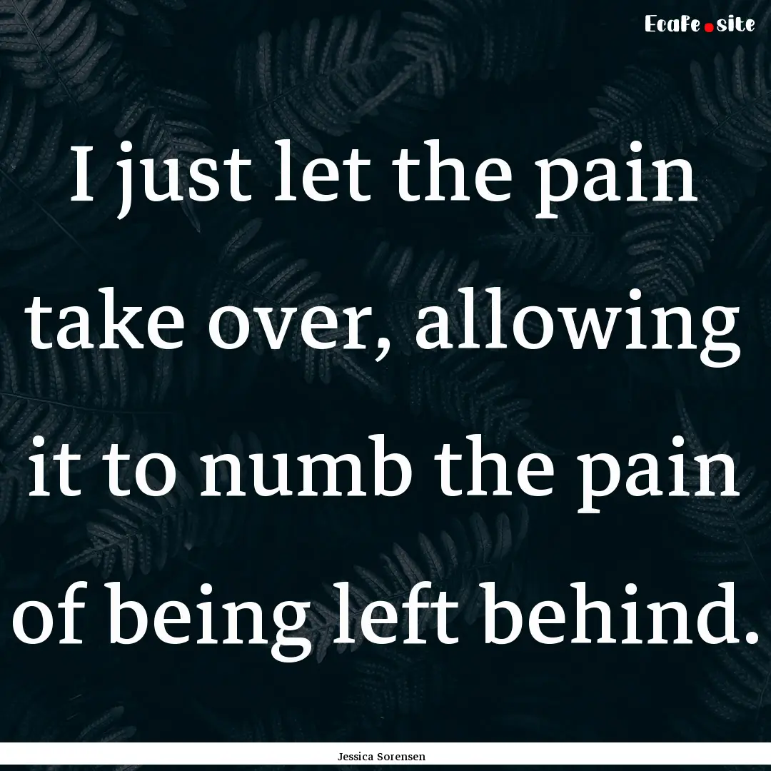 I just let the pain take over, allowing it.... : Quote by Jessica Sorensen