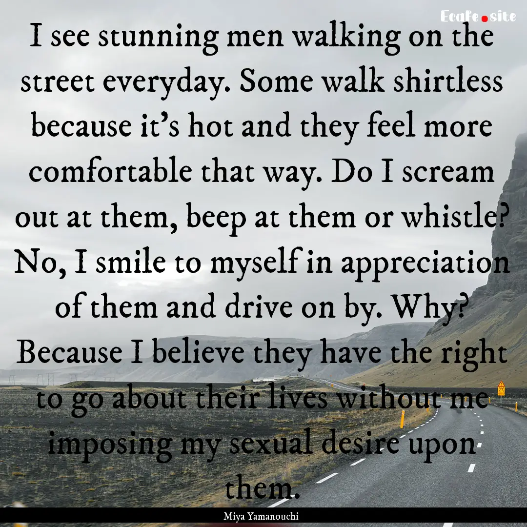 I see stunning men walking on the street.... : Quote by Miya Yamanouchi