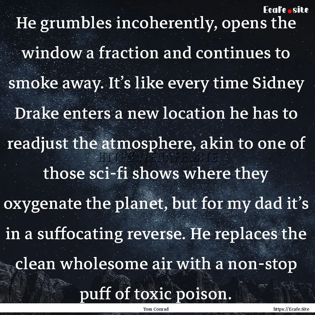 He grumbles incoherently, opens the window.... : Quote by Tom Conrad