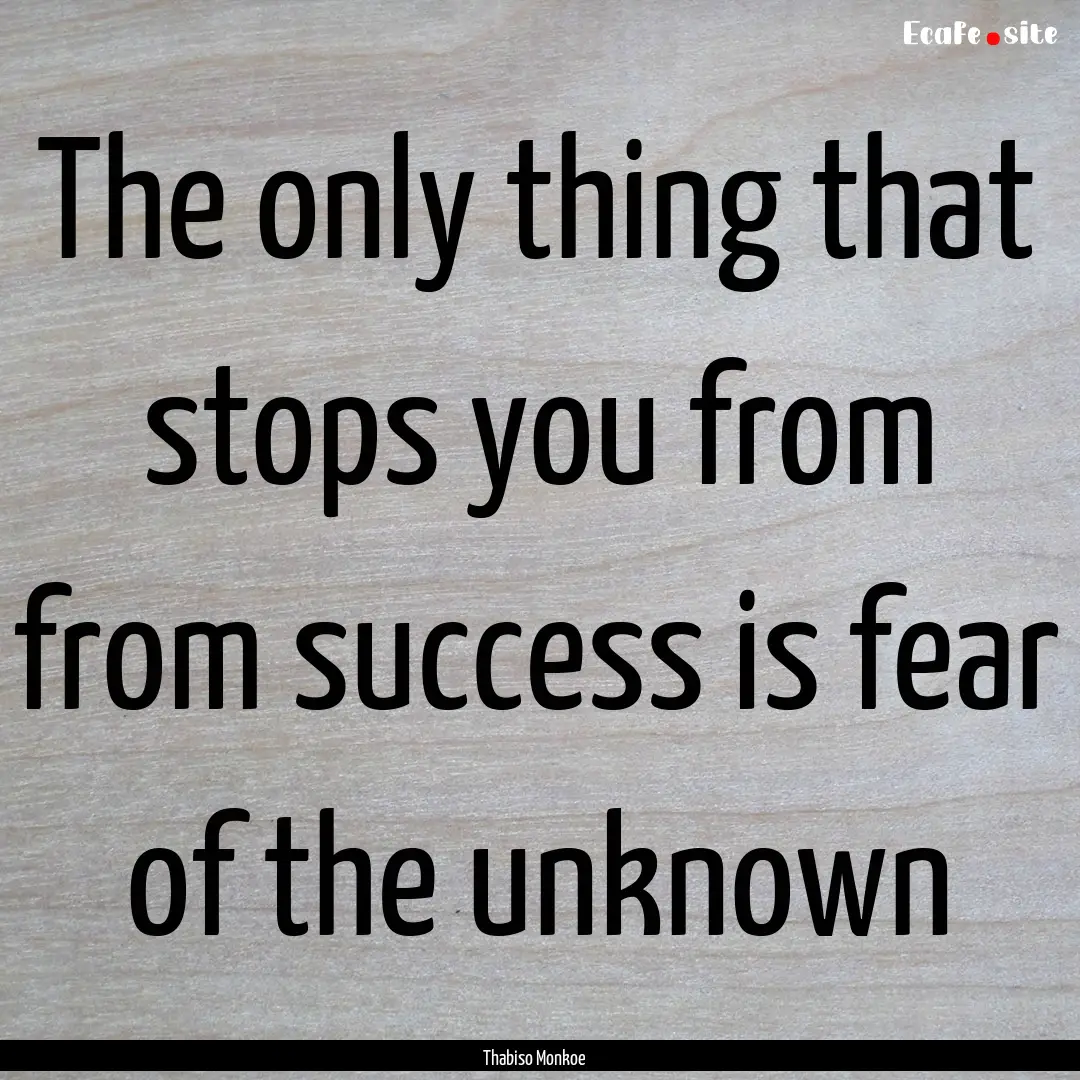 The only thing that stops you from from success.... : Quote by Thabiso Monkoe