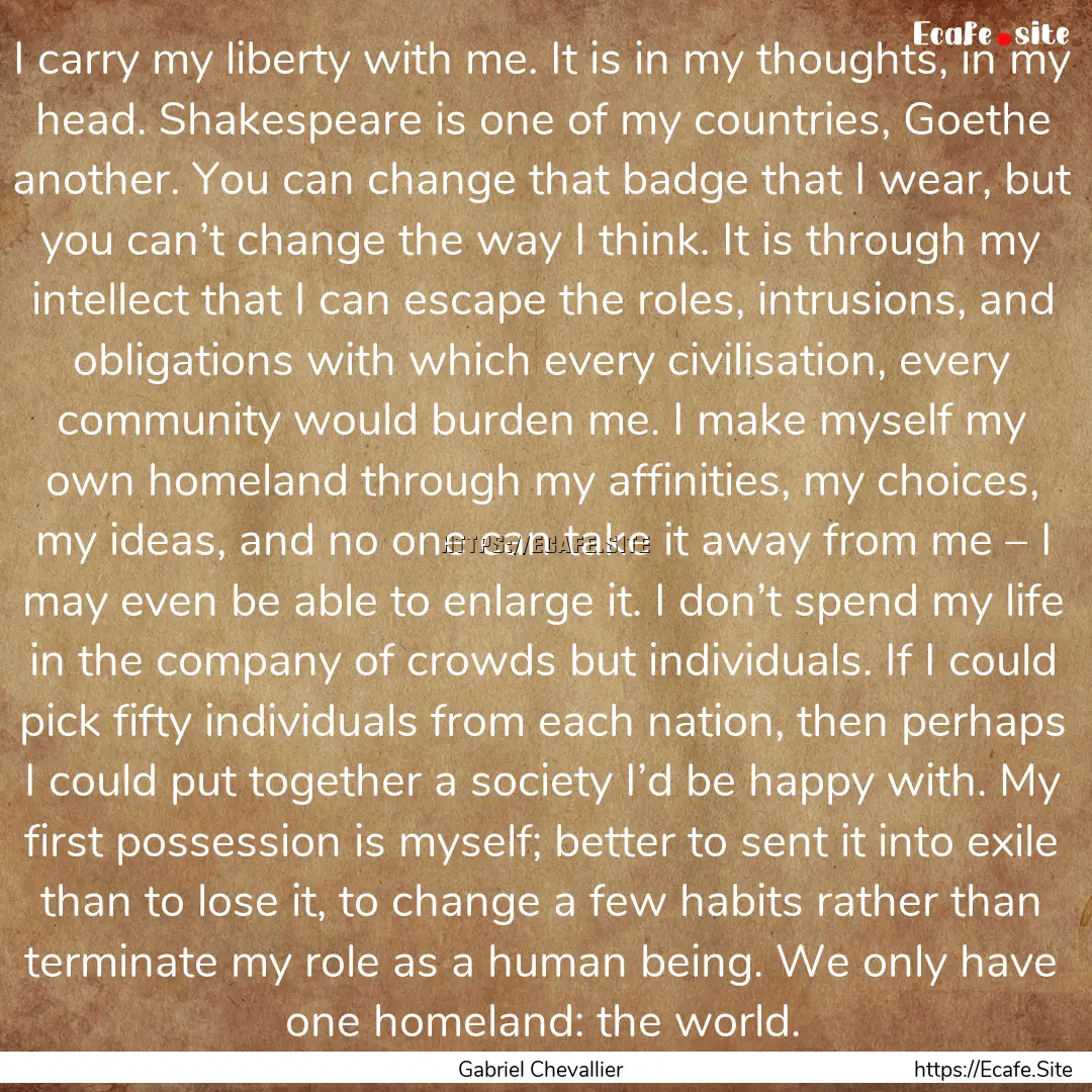 I carry my liberty with me. It is in my thoughts,.... : Quote by Gabriel Chevallier