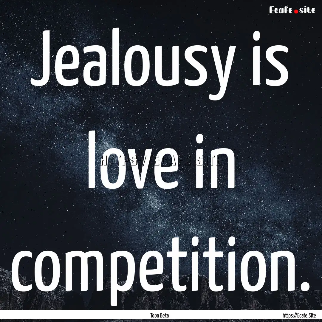 Jealousy is love in competition. : Quote by Toba Beta