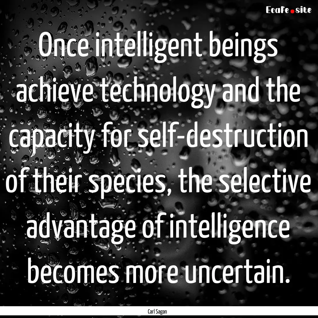 Once intelligent beings achieve technology.... : Quote by Carl Sagan