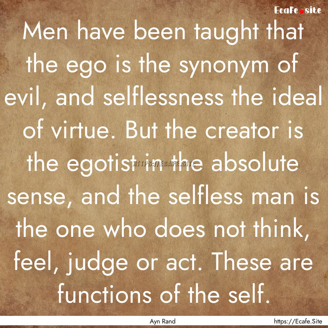 Men have been taught that the ego is the.... : Quote by Ayn Rand