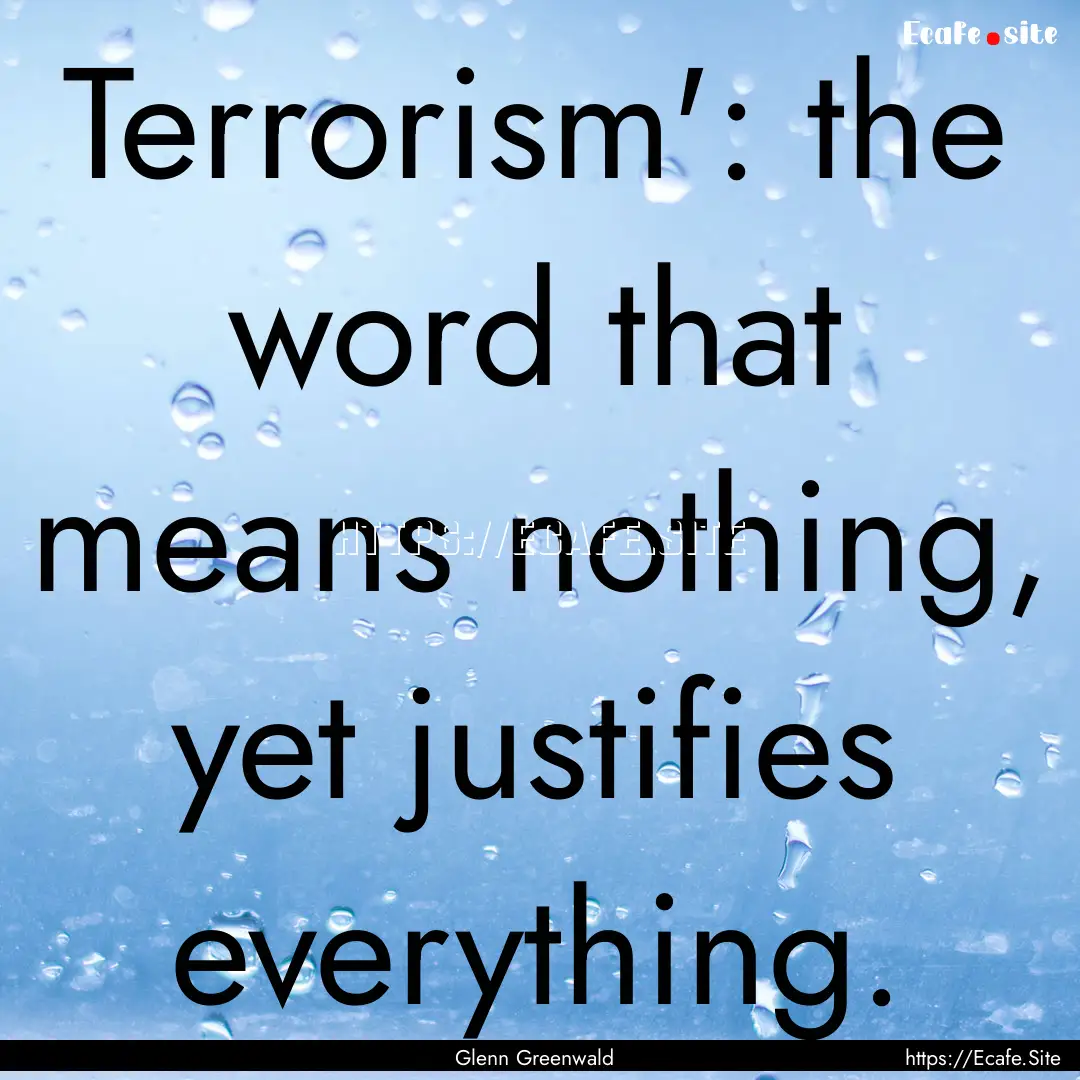 Terrorism': the word that means nothing,.... : Quote by Glenn Greenwald