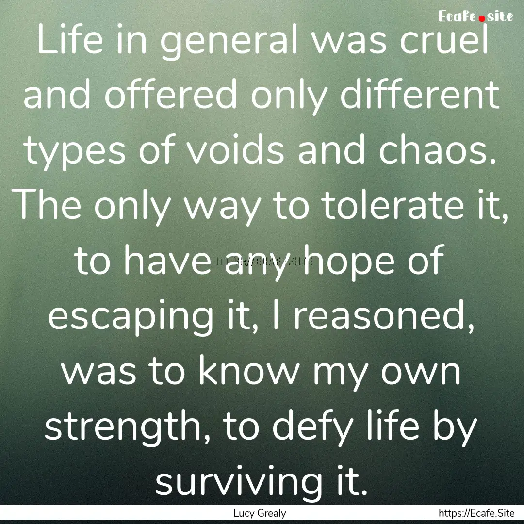 Life in general was cruel and offered only.... : Quote by Lucy Grealy