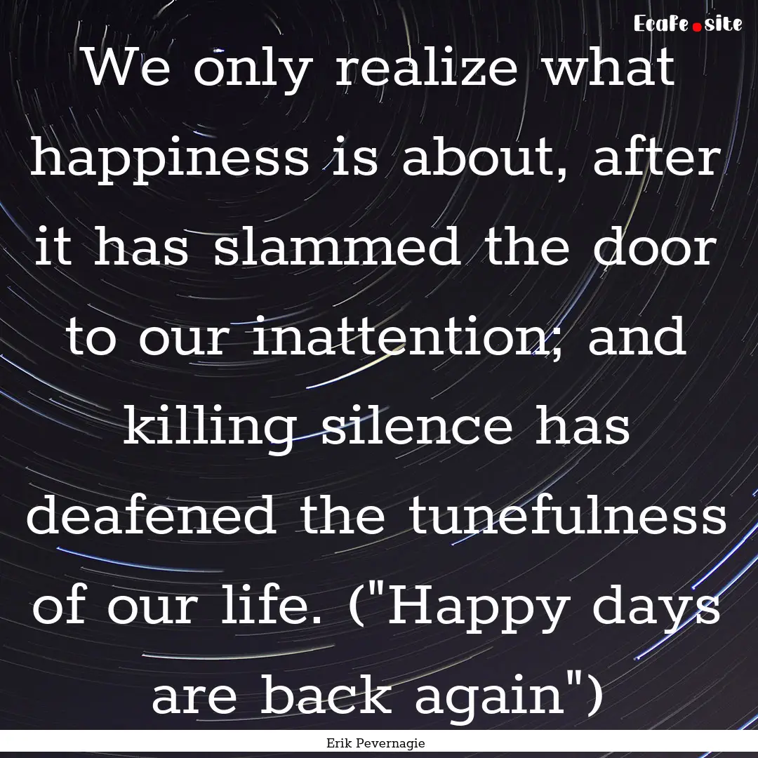 We only realize what happiness is about,.... : Quote by Erik Pevernagie