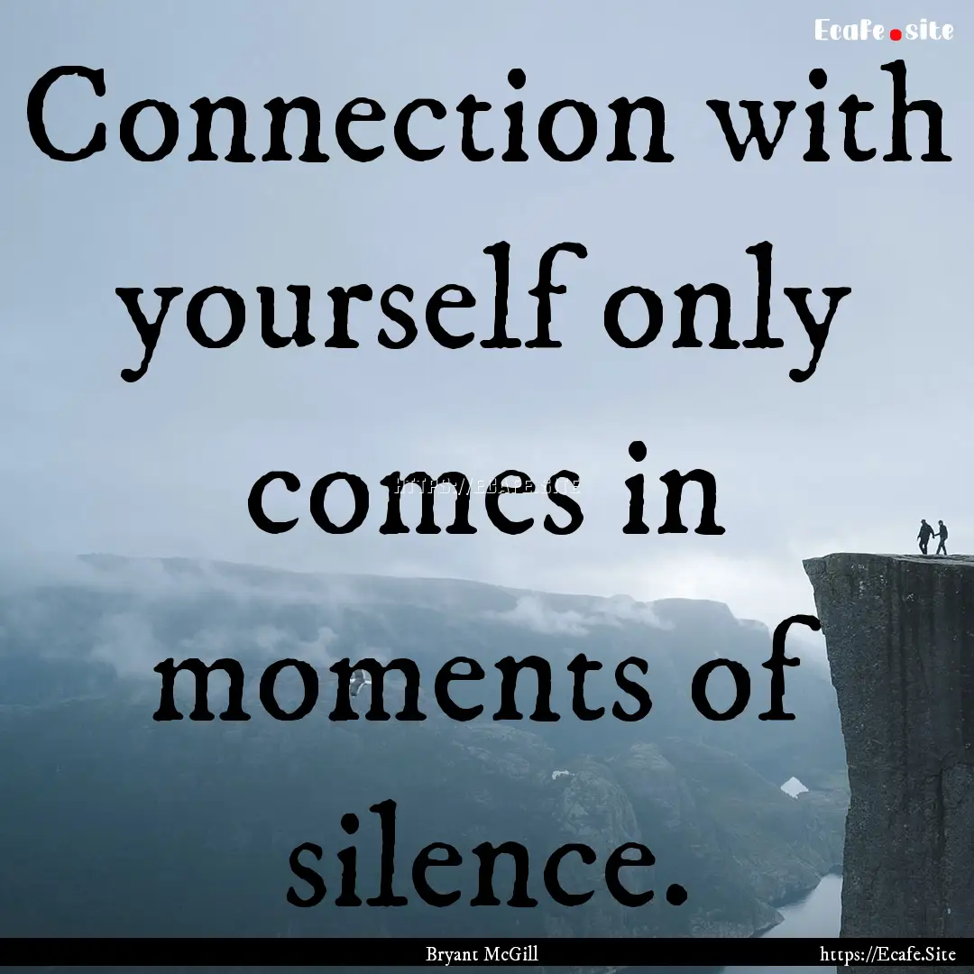 Connection with yourself only comes in moments.... : Quote by Bryant McGill