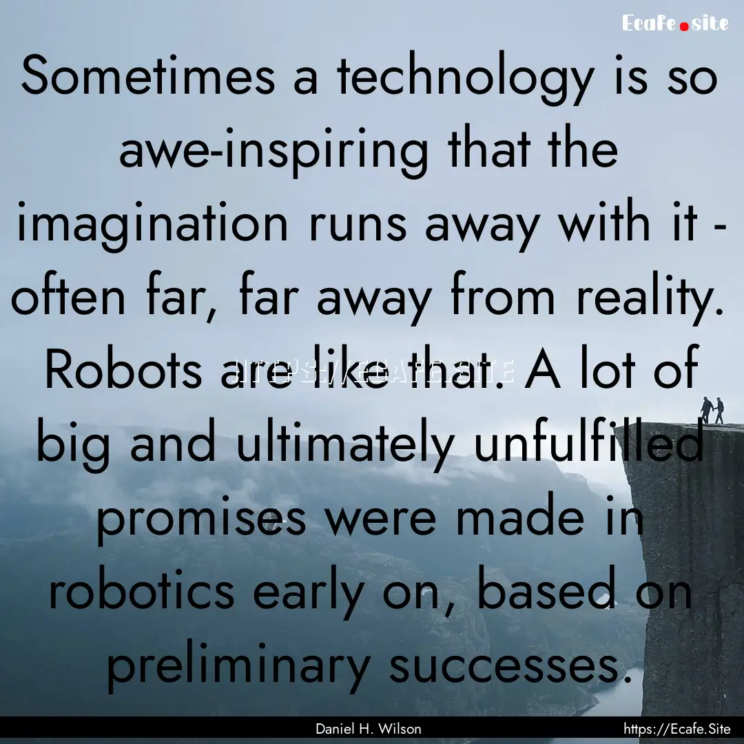 Sometimes a technology is so awe-inspiring.... : Quote by Daniel H. Wilson