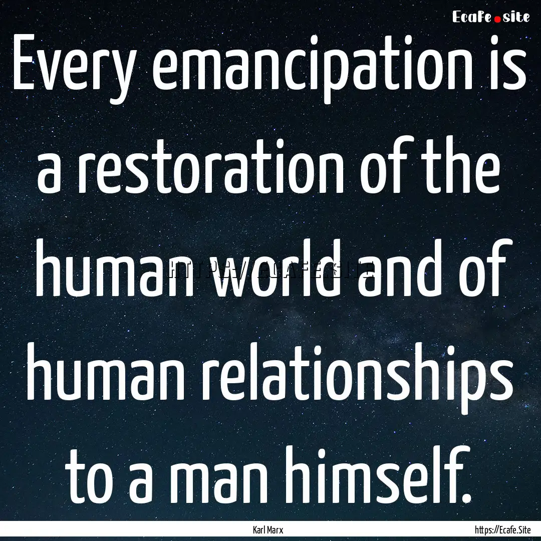 Every emancipation is a restoration of the.... : Quote by Karl Marx