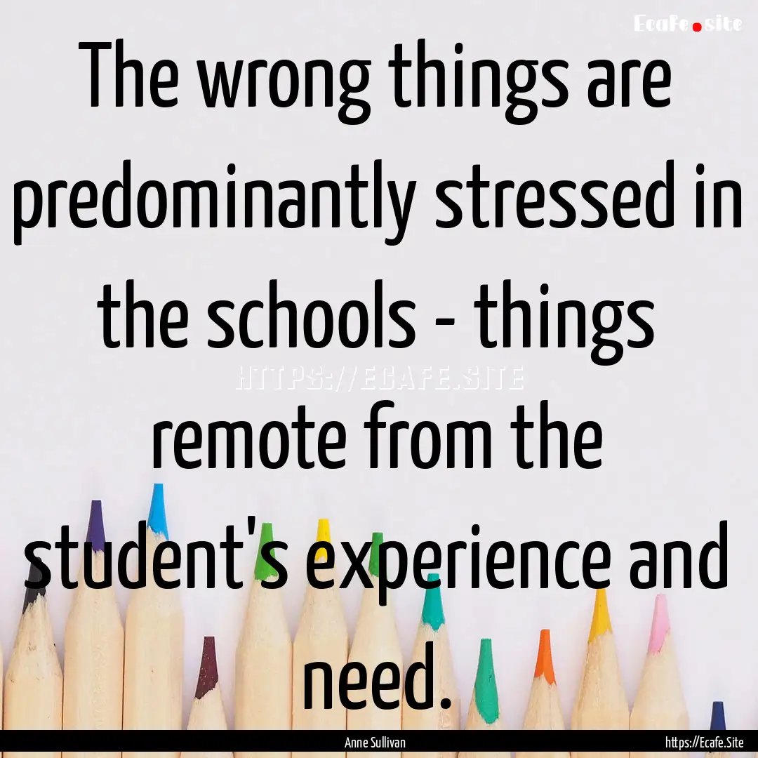 The wrong things are predominantly stressed.... : Quote by Anne Sullivan