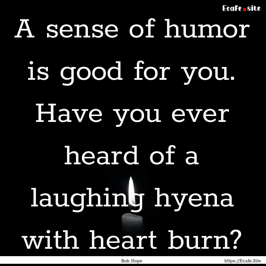 A sense of humor is good for you. Have you.... : Quote by Bob Hope