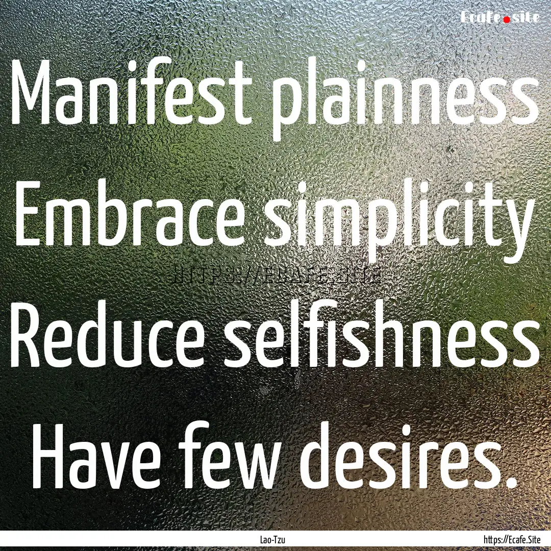 Manifest plainness Embrace simplicity Reduce.... : Quote by Lao-Tzu