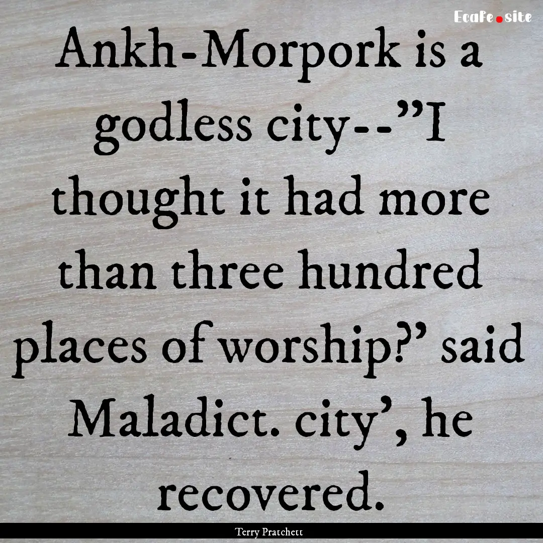 Ankh-Morpork is a godless city--''I thought.... : Quote by Terry Pratchett