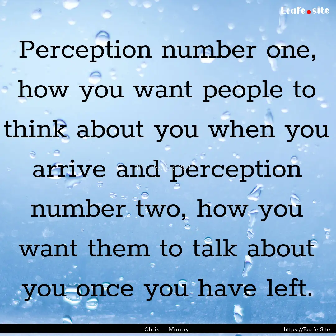 Perception number one, how you want people.... : Quote by Chris Murray