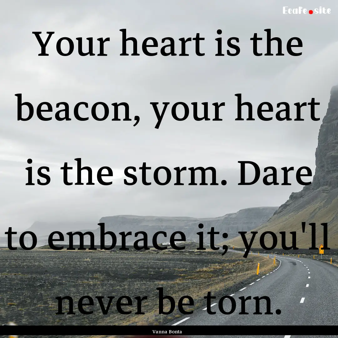 Your heart is the beacon, your heart is the.... : Quote by Vanna Bonta