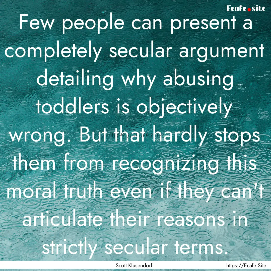 Few people can present a completely secular.... : Quote by Scott Klusendorf