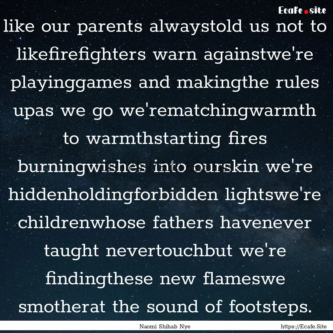 like our parents alwaystold us not to likefirefighters.... : Quote by Naomi Shihab Nye