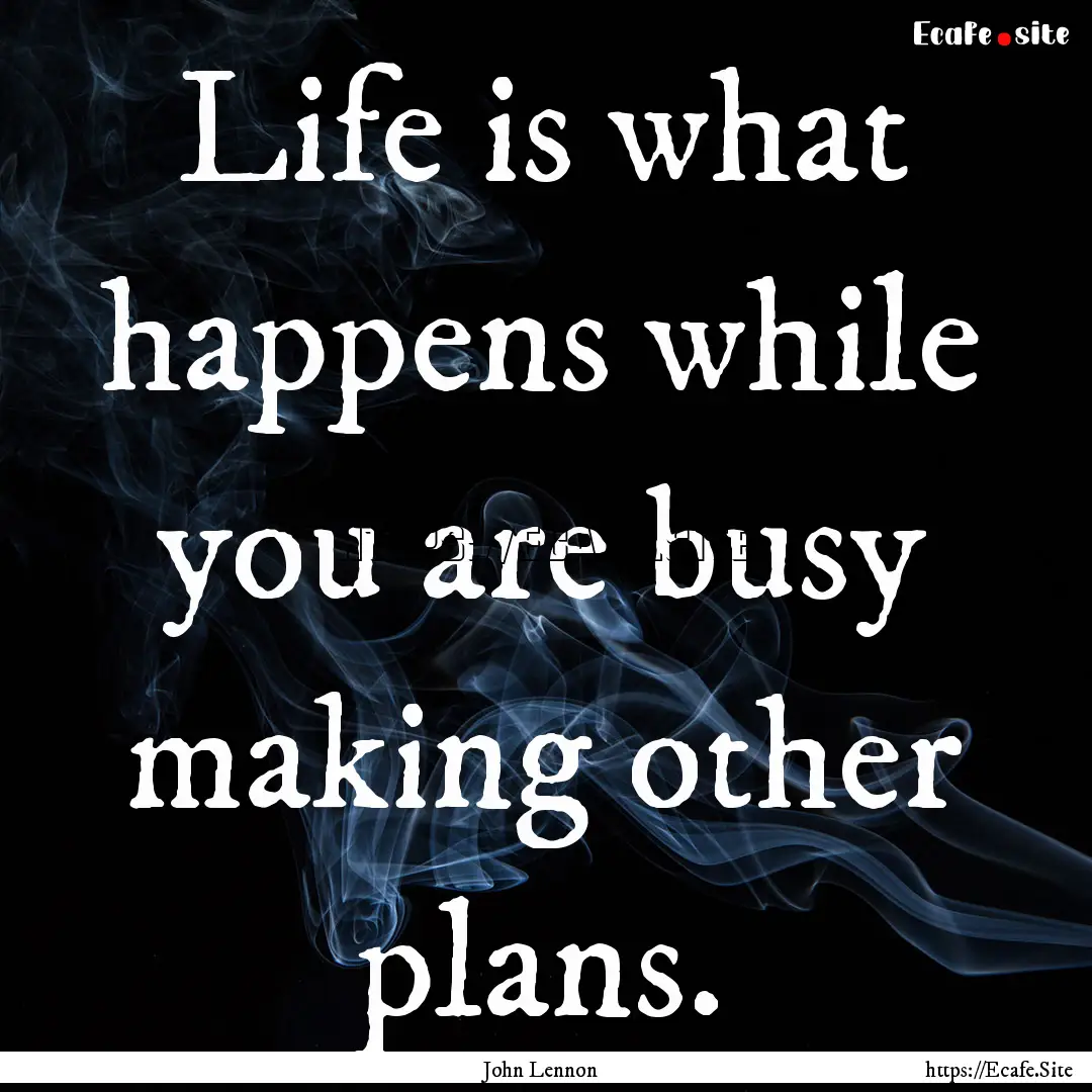 Life is what happens while you are busy making.... : Quote by John Lennon