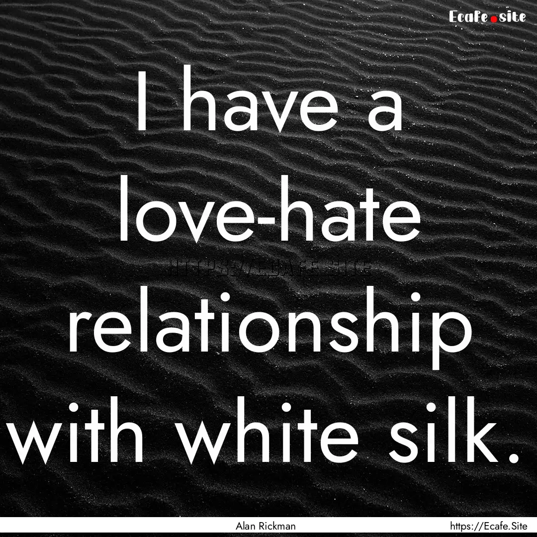 I have a love-hate relationship with white.... : Quote by Alan Rickman