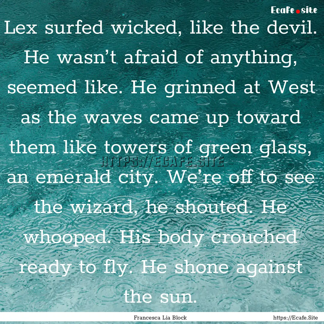 Lex surfed wicked, like the devil. He wasn’t.... : Quote by Francesca Lia Block