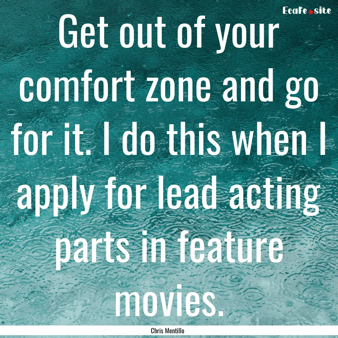 Get out of your comfort zone and go for it..... : Quote by Chris Mentillo