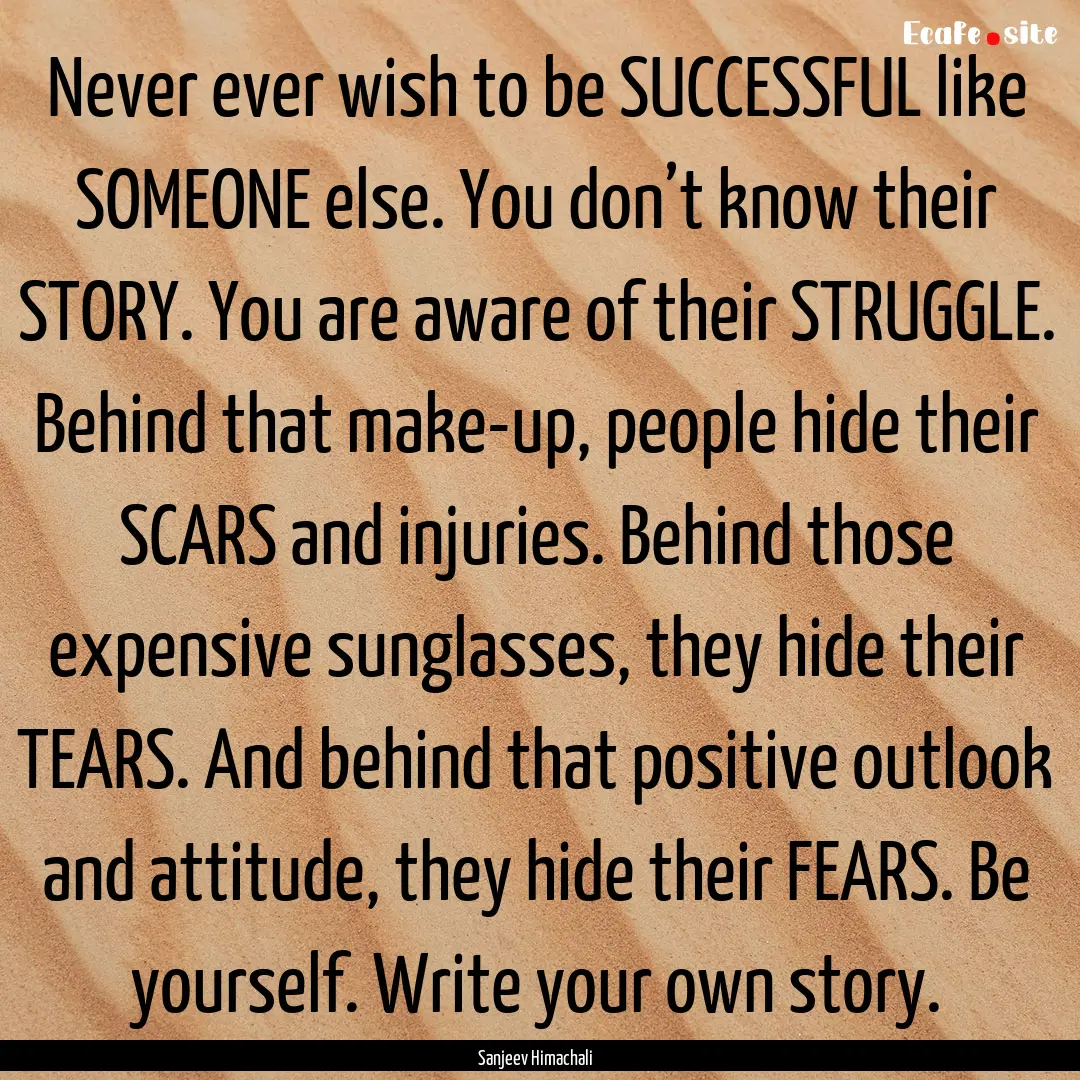 Never ever wish to be SUCCESSFUL like SOMEONE.... : Quote by Sanjeev Himachali