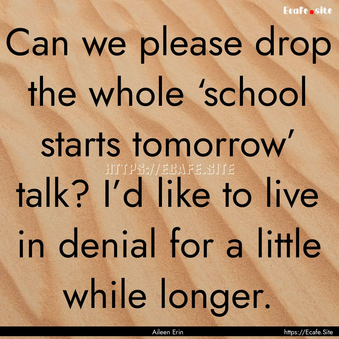 Can we please drop the whole ‘school starts.... : Quote by Aileen Erin