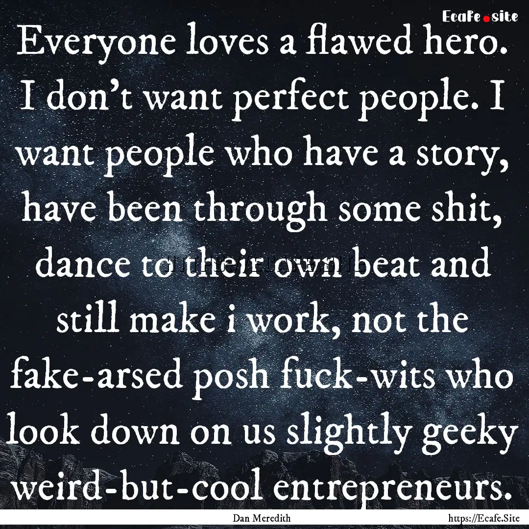 Everyone loves a flawed hero. I don't want.... : Quote by Dan Meredith