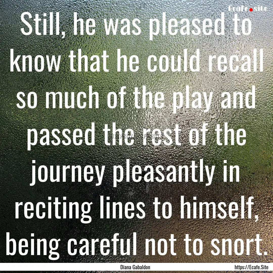 Still, he was pleased to know that he could.... : Quote by Diana Gabaldon