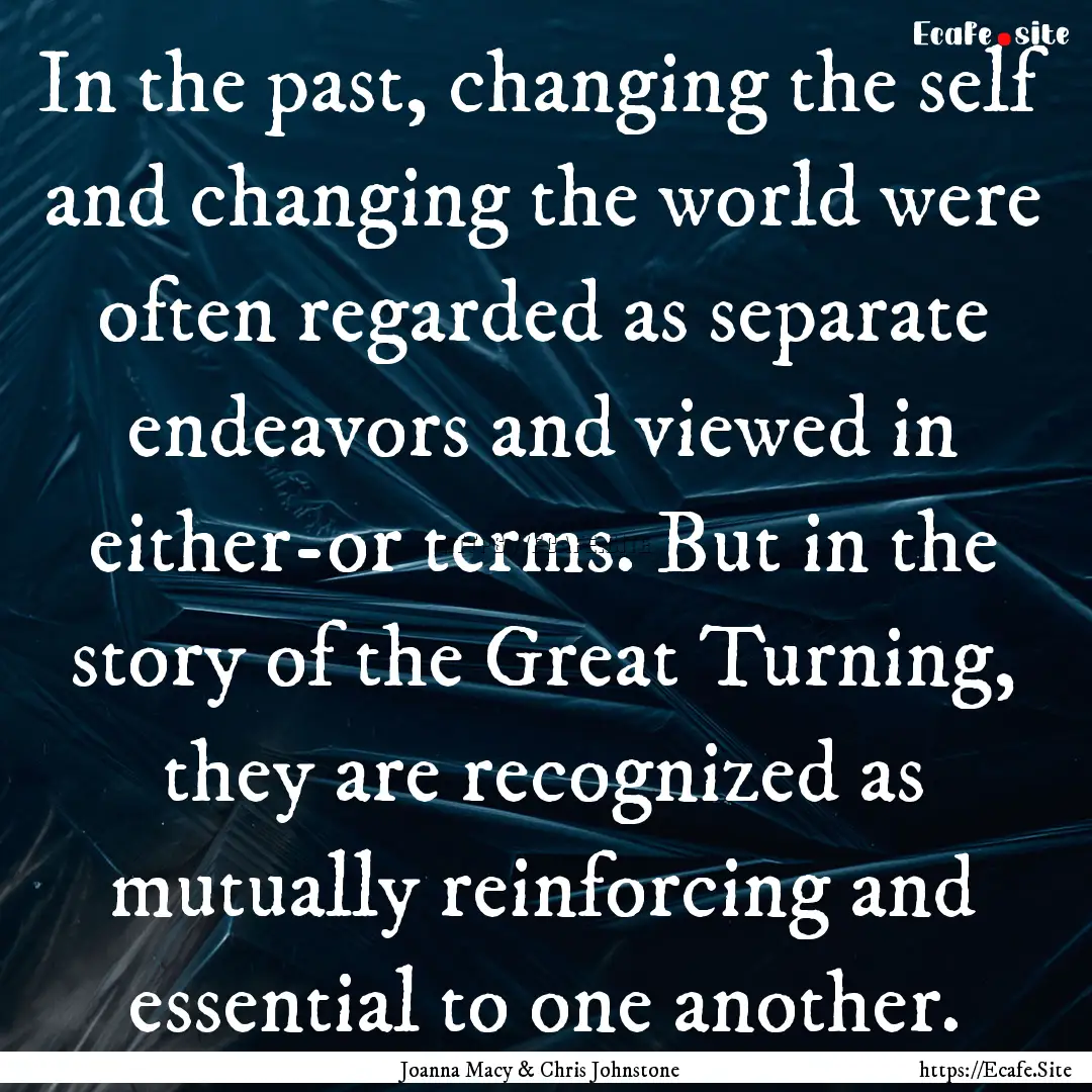 In the past, changing the self and changing.... : Quote by Joanna Macy & Chris Johnstone