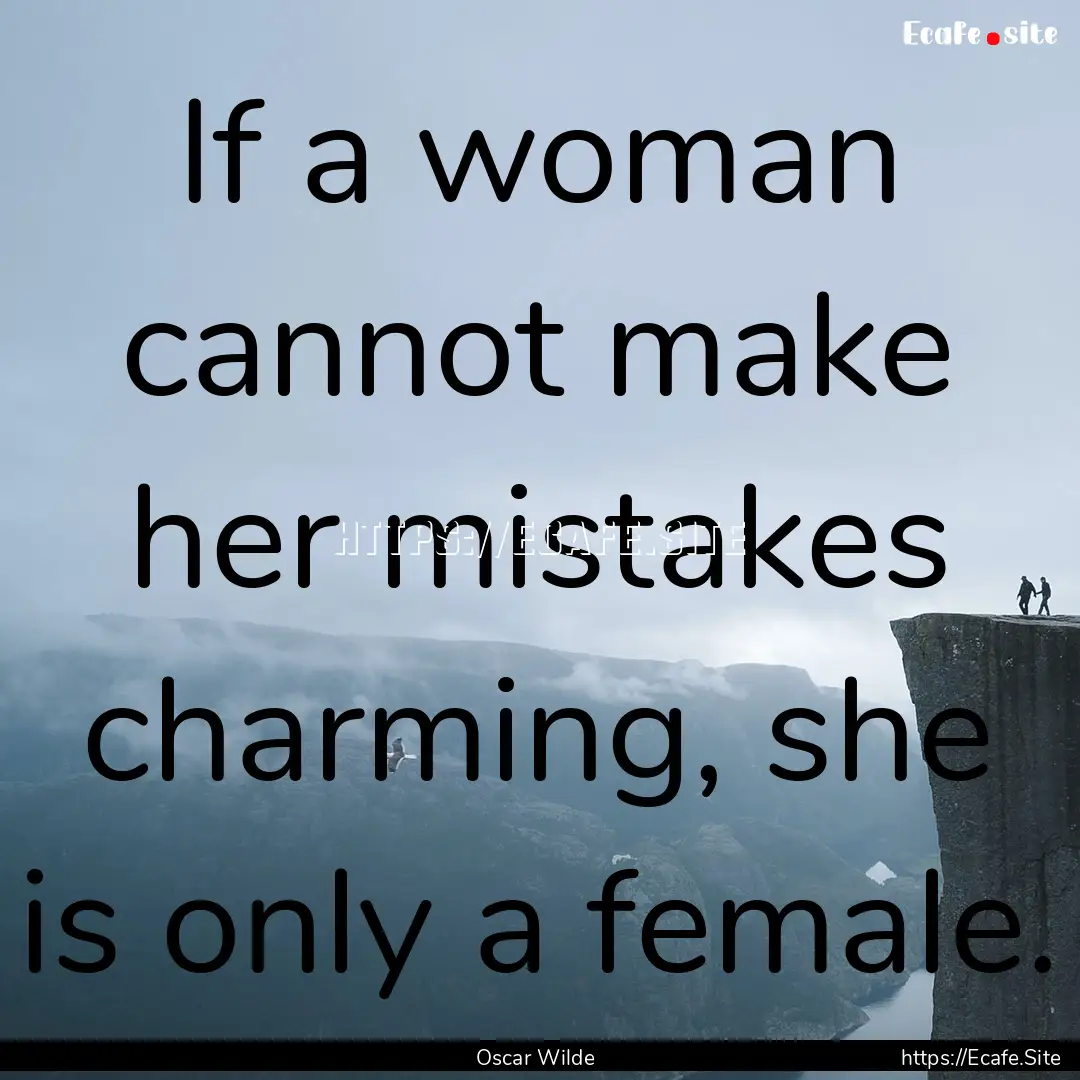 If a woman cannot make her mistakes charming,.... : Quote by Oscar Wilde