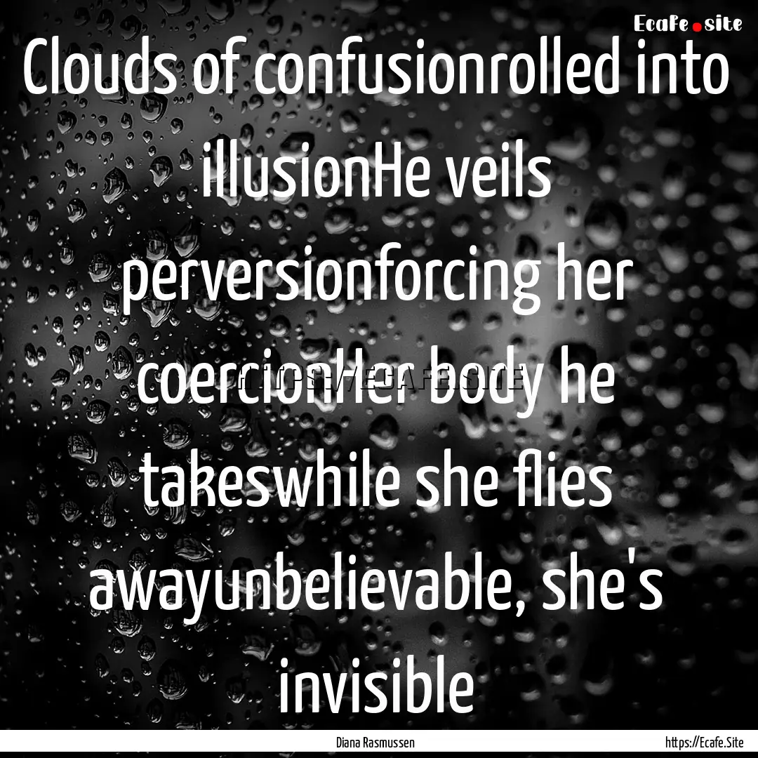 Clouds of confusionrolled into illusionHe.... : Quote by Diana Rasmussen