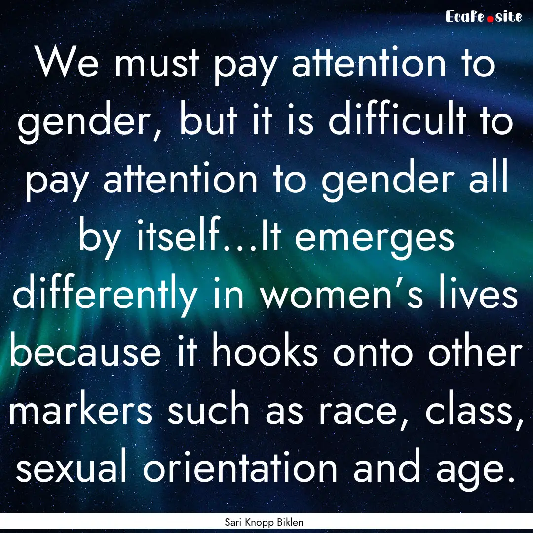 We must pay attention to gender, but it is.... : Quote by Sari Knopp Biklen